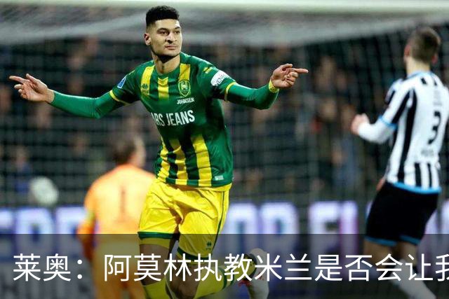 莱奥：阿莫林执教米兰是否会让我选择留队？世界杯结束再考虑未来
